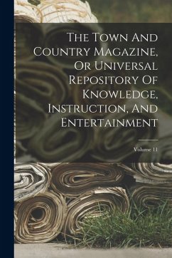 The Town And Country Magazine, Or Universal Repository Of Knowledge, Instruction, And Entertainment; Volume 11 - Anonymous