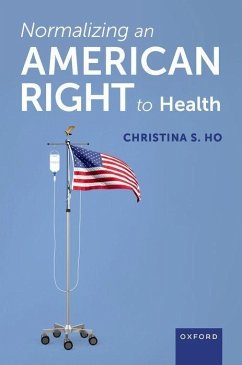 Normalizing an American Right to Health - Ho, Christina S. (Professor of Law, Professor of Law, Rutgers Law Sc