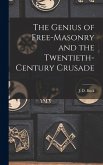 The Genius of Free-Masonry and the Twentieth-Century Crusade The Genius of Free-Masonry and the Twentieth-Century Crusade