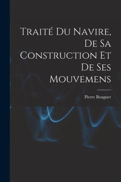 Traité Du Navire, De Sa Construction Et De Ses Mouvemens - Bouguer, Pierre
