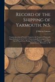Record of the Shipping of Yarmouth, N.S.: Containing a List of Vessels Owned in the County of Yarmouth Since Its Settlement in 1761, Chronologically A