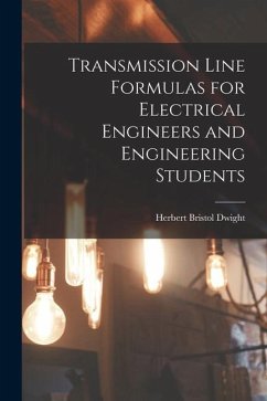 Transmission Line Formulas for Electrical Engineers and Engineering Students - Dwight, Herbert Bristol