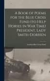 A Book of Poems for the Blue Cross Fund (to Help Horses in war Time) President, Lady Smith-Dorrien