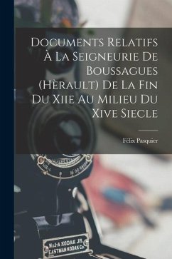 Documents Relatifs À La Seigneurie De Boussagues (Hèrault) De La Fin Du Xiie Au Milieu Du Xive Siecle - Pasquier, Félix