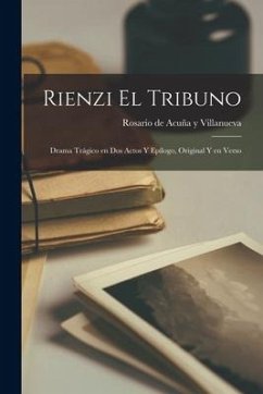 Rienzi el Tribuno: Drama Trágico en dos Actos y Epílogo, Original y en Verso - Y. Villanueva, Rosario de Acuña