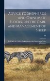 Advice to Shepherds and Owners of Flocks, on the Care and Management of Sheep: To Which are Added, Explanations of the Plates, and a Table of Contents