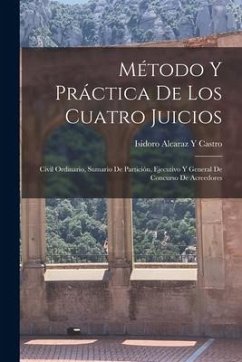 Método Y Práctica De Los Cuatro Juicios: Civil Ordinario, Sumario De Partición, Ejecutivo Y General De Concurso De Acreedores - Castro, Isidoro Alcaraz y.