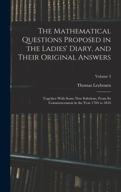 The Mathematical Questions Proposed in the Ladies' Diary, and Their Original Answers - Leybourn, Thomas