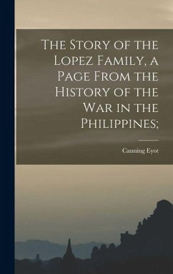 Cover The Story of the Lopez Family, a Page From the History of the war in the Philippines;