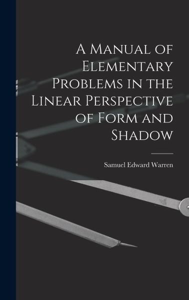 A Manual of Elementary Problems in the Linear Perspective of Form and Shadow A Manual of Elementary Problems in the Linear Perspective of Form and Shadow