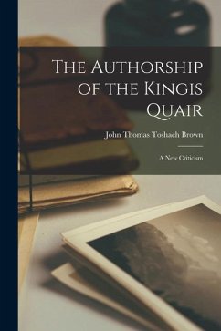 The Authorship of the Kingis Quair: A New Criticism - Thomas Toshach Brown, John