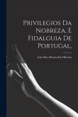 Privilegios Da Nobreza, E Fidalguia De Portugal,