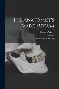 The Anatomist's Vade Mecum: A System of Human Anatomy - Wilson, Erasmus