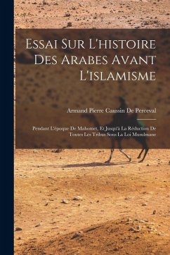 Cover Essai Sur L'histoire Des Arabes Avant L'islamisme: Pendant L'époque De Mahomet, Et Jusqu'à La Réduction De Toutes Les Tribus Sous La Loi Musulmane