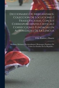 Diccionario de Mejicanismos, coleccion de locuciones i frases viciosas, con sus correspondientes criticas i correcciones fundadas en autoridades de la - Ramos Y. Duarte, Félix