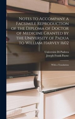Notes to Accompany a Facsimile Reproduction of the Diploma of Doctor of Medicine Granted by the University of Padua to William Harvey 1602: With a Tra - Payne, Joseph Frank; Padova, Università Di