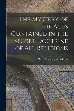 The Mystery of the Ages Contained in the Secret Doctrine of all Religions - Caithness, Marie Mariategui