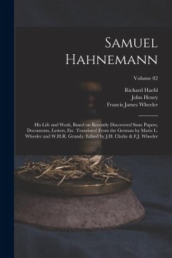Cover Samuel Hahnemann; His Life and Work, Based on Recently Discovered State Papers, Documents, Letters, Etc. Translated From the German by Marie L. Wheele