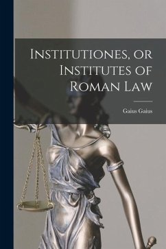 Institutiones, or Institutes of Roman Law - Gaius, Gaius