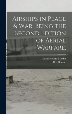 Airships in Peace & war, Being the Second Edition of Aerial Warfare; - Maxim, Hiram Stevens; Hearne, R P