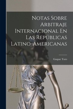 Cover Notas Sobre Arbitraje Internacional En Las Repúblicas Latino-Americanas