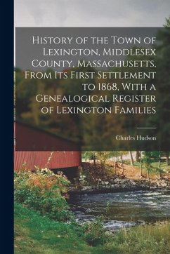 Cover History of the Town of Lexington, Middlesex County, Massachusetts, From its First Settlement to 1868, With a Genealogical Register of Lexington Famili