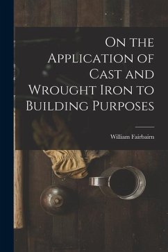 On the Application of Cast and Wrought Iron to Building Purposes - Fairbairn, William