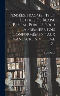 Cover Pensées, Fragments Et Lettres De Blaise Pascal, Publiés Pour La Première Fois Conformément Aux Manuscrits, Volume 2...