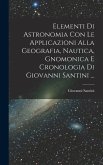 Elementi Di Astronomia Con Le Applicazioni Alla Geografia, Nautica, Gnomonica E Cronologia Di Giovanni Santini ...