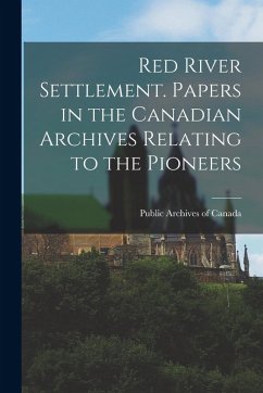 Cover Red River Settlement. Papers in the Canadian Archives Relating to the Pioneers