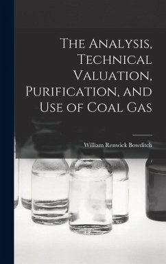 The Analysis, Technical Valuation, Purification, and Use of Coal Gas - Bowditch, William Renwick