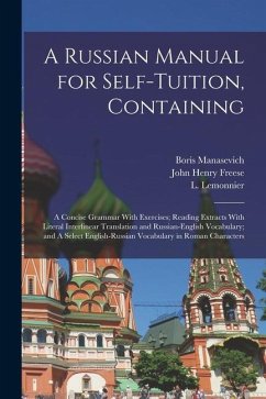 A Russian Manual for Self-tuition, Containing: A Concise Grammar With Exercises; Reading Extracts With Literal Interlinear Translation and Russian-Eng - Lemonnier, L.; Freese, John Henry; Manasevich, Boris
