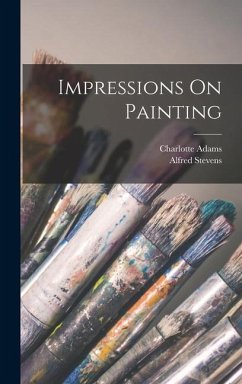 Impressions On Painting - Stevens, Alfred; Adams, Charlotte