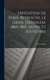 Expédition De Syrie, Beyrouth, Le Liban, Jérusalem, 1860-1861. Notes Et Souvenirs