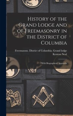 History of the Grand Lodge and of Freemasonry in the District of Columbia - Harper, Kenton Neal