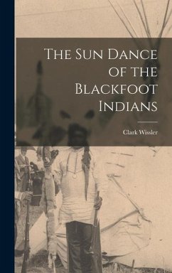 The sun Dance of the Blackfoot Indians - Wissler, Clark
