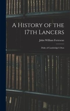 A History of the 17th Lancers: Duke of Cambridge's Own - Fortescue, John William