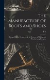 The Manufacture of Boots and Shoes: Being a Modern Treatise of all the Processes of Making and Manufacturing Footgear