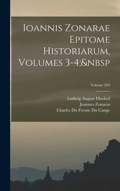 Ioannis Zonarae Epitome Historiarum, Volumes 3-4; Volume 204 - Dindorf, Ludwig August; Cange, Charles Du Fresne Du; Zonaras, Joannes