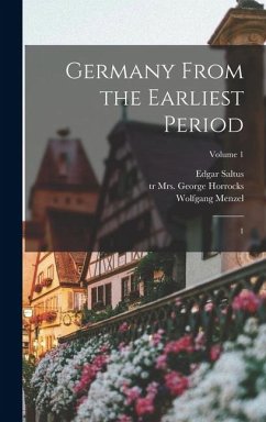 Germany From the Earliest Period: 1; Volume 1 - Menzel, Wolfgang; Horrocks, George; Saltus, Edgar Germany From the Earliest Period: 1; Volume 1 - Menzel, Wolfgang; Horrocks, George; Saltus, Edgar