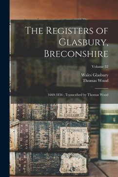 The Registers of Glasbury, Breconshire: 1660-1836; Transcribed by Thomas Wood; Volume 52 - (Parish), Glasbury Wales; Wood, Thomas