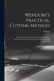 Wendorf's Practical Cutting Method; a New System Which Enables One to Take Correct Measurements and Draft Patterns for Ladies' and Men's Garments