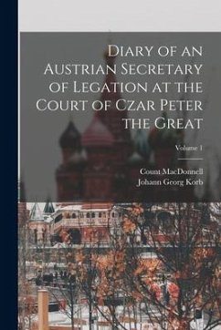 Diary of an Austrian Secretary of Legation at the Court of Czar Peter the Great; Volume 1 - Korb, Johann Georg; Macdonnell, Count