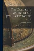 The Complete Works of Sir Joshua Reynolds: First President of the Royal Academy; Volume III