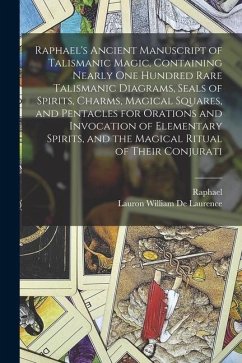 Raphael's Ancient Manuscript of Talismanic Magic, Containing Nearly one Hundred Rare Talismanic Diagrams, Seals of Spirits, Charms, Magical Squares, a - Raphael; De Laurence, Lauron William