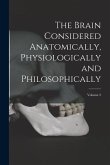 The Brain Considered Anatomically, Physiologically and Philosophically; Volume 2