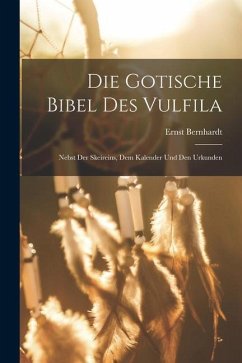 Die Gotische Bibel Des Vulfila: Nebst Der Skeireins, Dem Kalender Und Den Urkunden - Bernhardt, Ernst