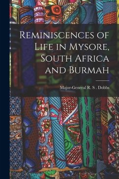 Reminiscences of Life in Mysore, South Africa and Burmah - R. S. Dobbs, Major-General
