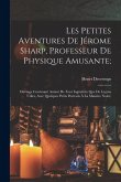Les Petites Aventures De Jérome Sharp, Professeur De Physique Amusante;: Ouvrage Contenant Autant De Tour Ingénieux Que De Leçons Utiles, Avec Quelque