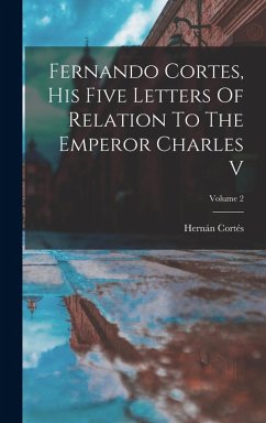 Cover Fernando Cortes, His Five Letters Of Relation To The Emperor Charles V; Volume 2